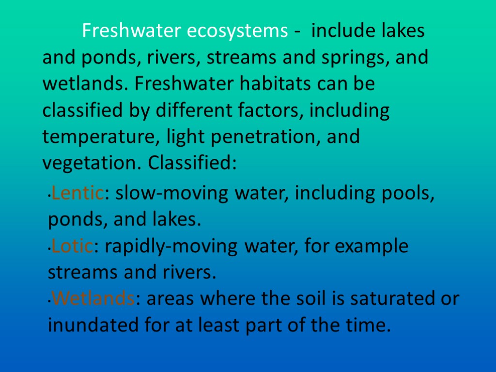 Freshwater ecosystems - include lakes and ponds, rivers, streams and springs, and wetlands. Freshwater